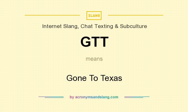 What does GTT mean? It stands for Gone To Texas