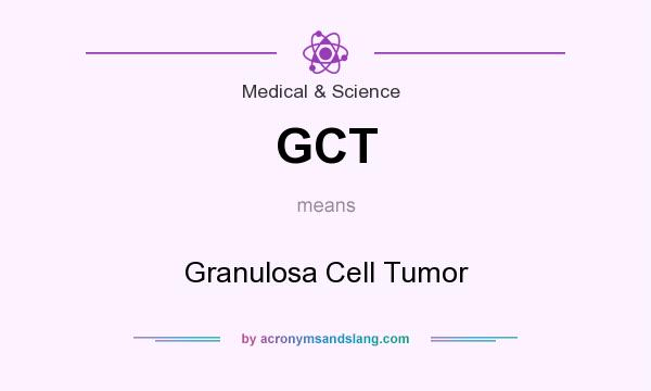 What does GCT mean? It stands for Granulosa Cell Tumor
