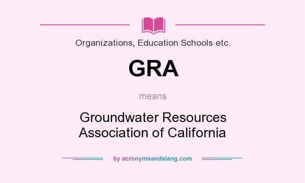 What does GRA mean? It stands for Groundwater Resources Association of California