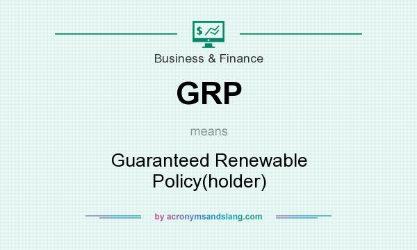 What does GRP mean? It stands for Guaranteed Renewable Policy(holder)