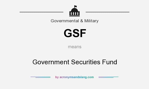 What does GSF mean? It stands for Government Securities Fund