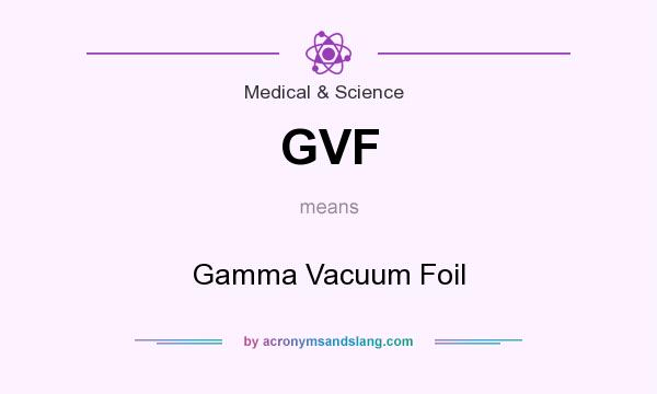 What does GVF mean? It stands for Gamma Vacuum Foil