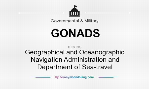 What does GONADS mean? It stands for Geographical and Oceanographic Navigation Administration and Department of Sea-travel