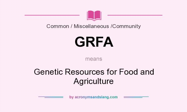 What does GRFA mean? It stands for Genetic Resources for Food and Agriculture