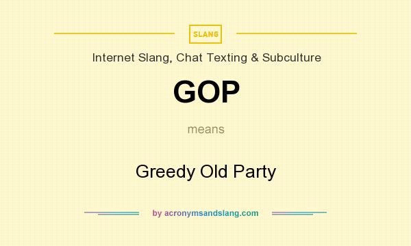 What does GOP mean? It stands for Greedy Old Party