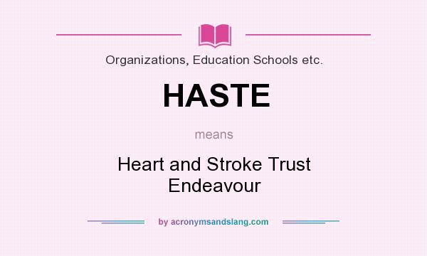 What does HASTE mean? It stands for Heart and Stroke Trust Endeavour