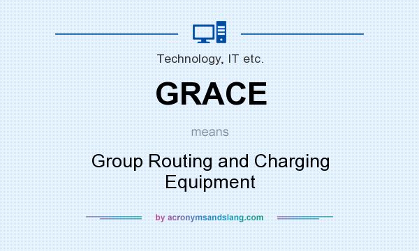 What does GRACE mean? It stands for Group Routing and Charging Equipment