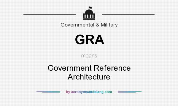 What does GRA mean? It stands for Government Reference Architecture