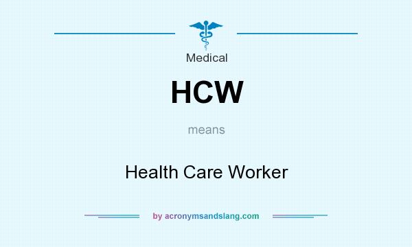 What does HCW mean? It stands for Health Care Worker