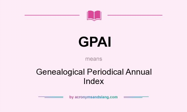 What does GPAI mean? It stands for Genealogical Periodical Annual Index