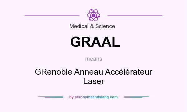 What does GRAAL mean? It stands for GRenoble Anneau Accélérateur Laser