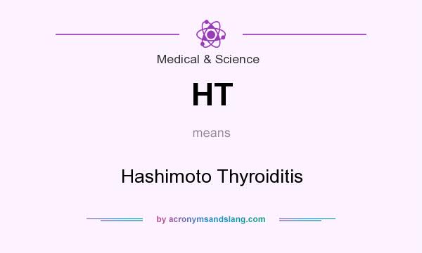 What does HT mean? It stands for Hashimoto Thyroiditis