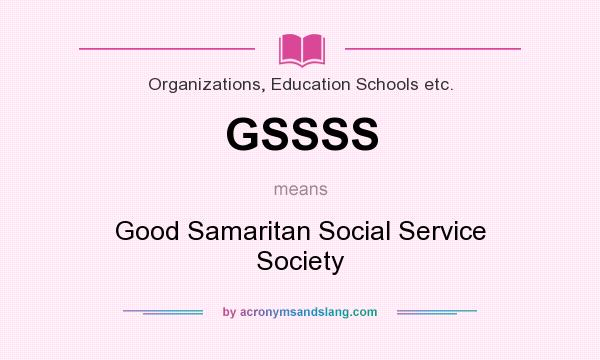 What does GSSSS mean? It stands for Good Samaritan Social Service Society