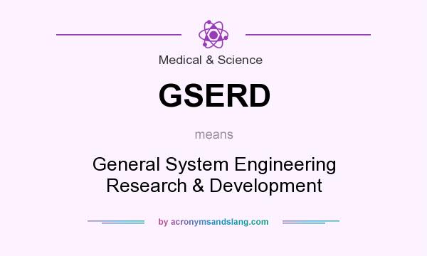 What does GSERD mean? It stands for General System Engineering Research & Development