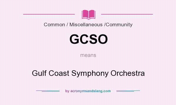 What does GCSO mean? It stands for Gulf Coast Symphony Orchestra
