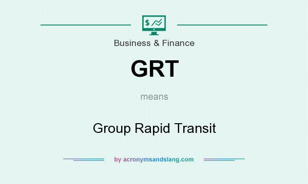 What does GRT mean? It stands for Group Rapid Transit