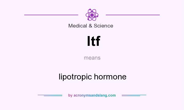 What does ltf mean? It stands for lipotropic hormone