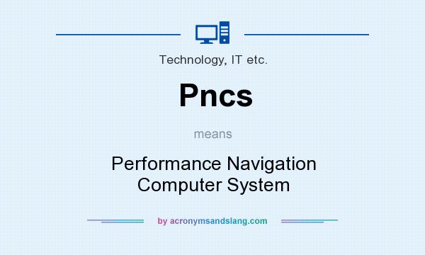 What does Pncs mean? It stands for Performance Navigation Computer System