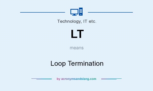 What does LT mean? It stands for Loop Termination