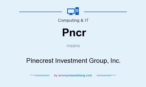 What does Pncr mean? It stands for Pinecrest Investment Group, Inc.