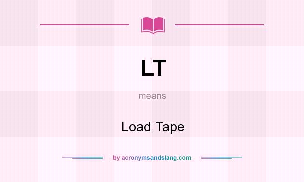 What does LT mean? It stands for Load Tape