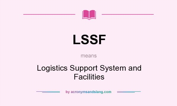 What does LSSF mean? It stands for Logistics Support System and Facilities
