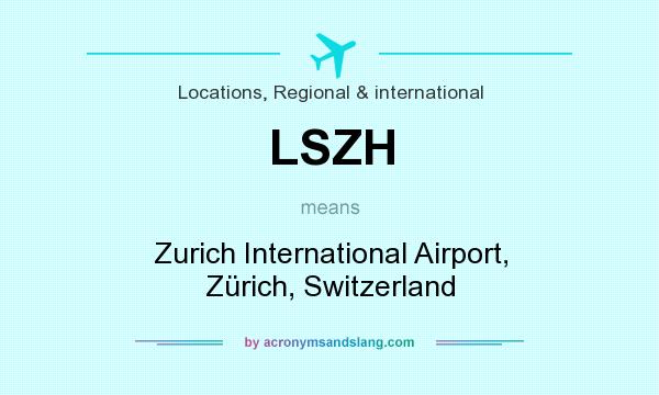 What does LSZH mean? It stands for Zurich International Airport, Zürich, Switzerland