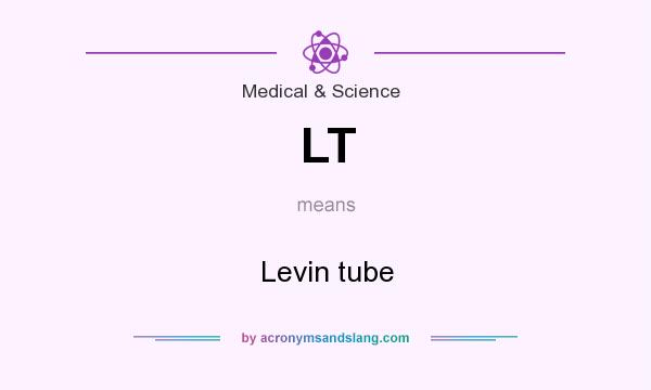 What does LT mean? It stands for Levin tube