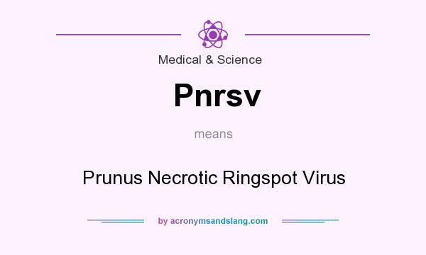 What does Pnrsv mean? It stands for Prunus Necrotic Ringspot Virus