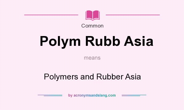 What does Polym Rubb Asia mean? It stands for Polymers and Rubber Asia