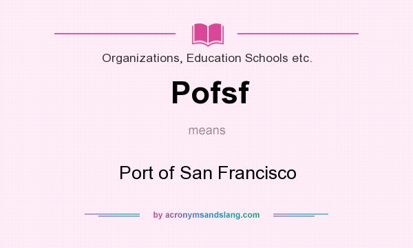 What does Pofsf mean? It stands for Port of San Francisco