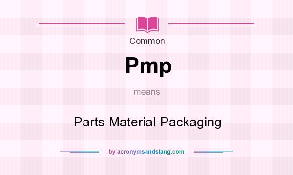 What does Pmp mean? It stands for Parts-Material-Packaging