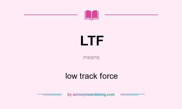 What does LTF mean? It stands for low track force