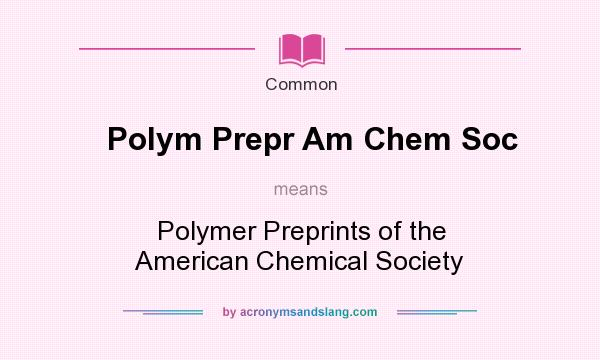 What does Polym Prepr Am Chem Soc mean? It stands for Polymer Preprints of the American Chemical Society