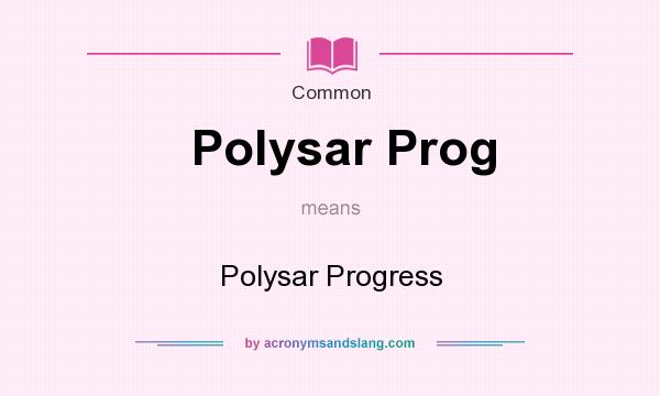 What does Polysar Prog mean? It stands for Polysar Progress