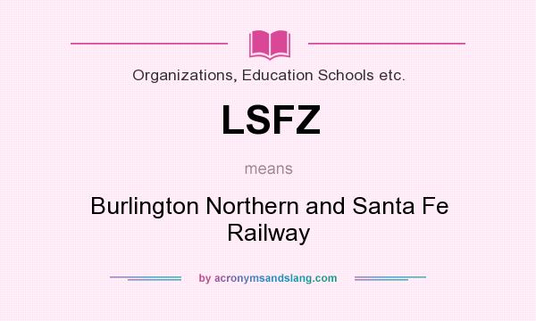 What does LSFZ mean? It stands for Burlington Northern and Santa Fe Railway