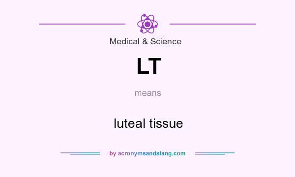 What does LT mean? It stands for luteal tissue