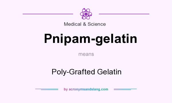 What does Pnipam-gelatin mean? It stands for Poly-Grafted Gelatin