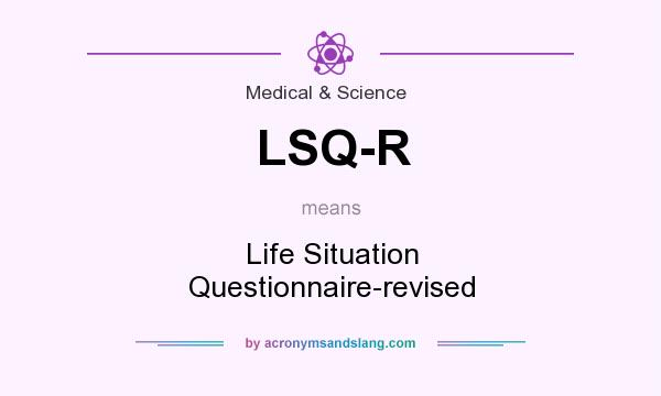 What does LSQ-R mean? It stands for Life Situation Questionnaire-revised