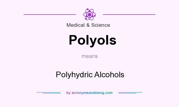 What does Polyols mean? It stands for Polyhydric Alcohols