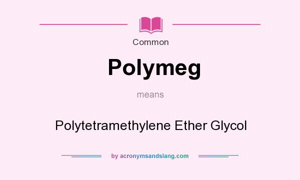 What does Polymeg mean? It stands for Polytetramethylene Ether Glycol
