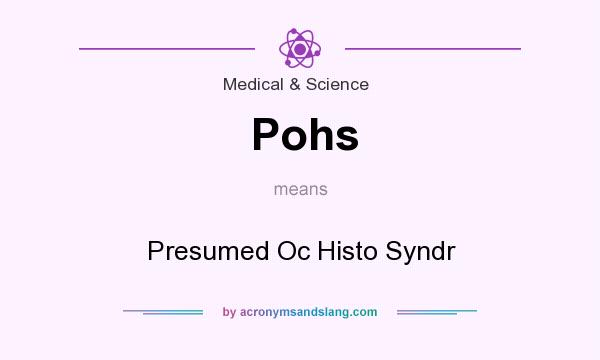 What does Pohs mean? It stands for Presumed Oc Histo Syndr