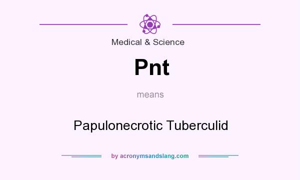 What does Pnt mean? It stands for Papulonecrotic Tuberculid