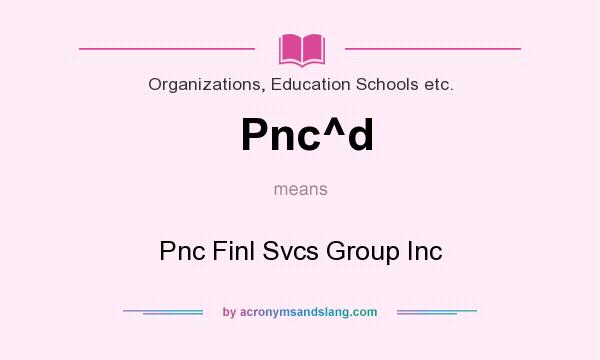 What does Pnc^d mean? It stands for Pnc Finl Svcs Group Inc
