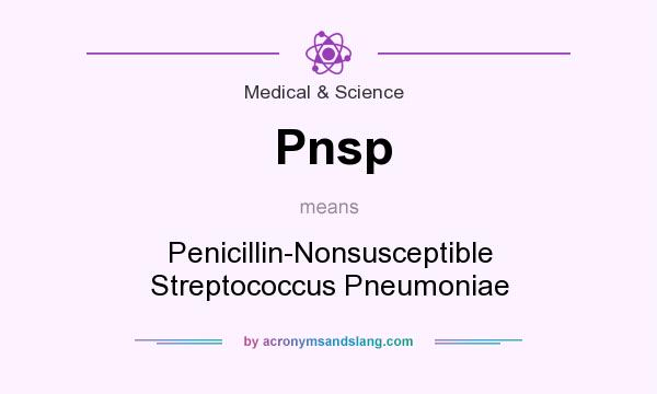 What does Pnsp mean? It stands for Penicillin-Nonsusceptible Streptococcus Pneumoniae