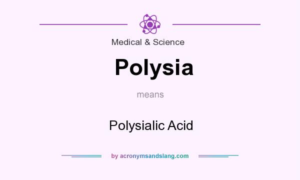 What does Polysia mean? It stands for Polysialic Acid