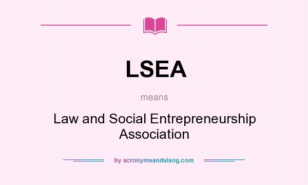 What does LSEA mean? It stands for Law and Social Entrepreneurship Association