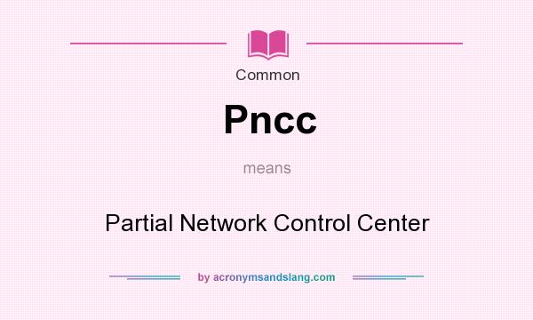 What does Pncc mean? It stands for Partial Network Control Center