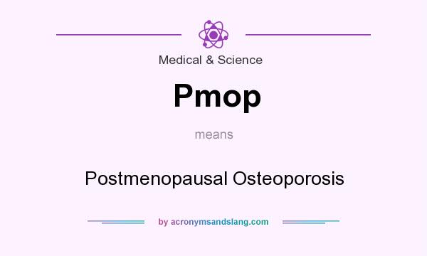 What does Pmop mean? It stands for Postmenopausal Osteoporosis
