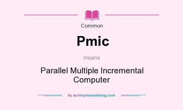 What does Pmic mean? It stands for Parallel Multiple Incremental Computer